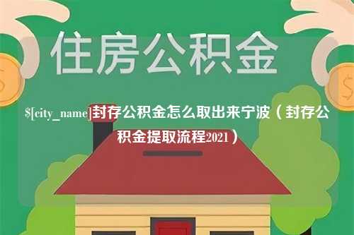 澧县封存公积金怎么取出来宁波（封存公积金提取流程2021）